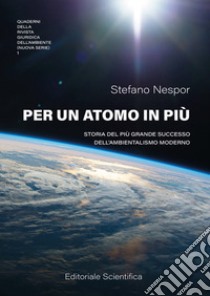 Per un atomo in più. Storia del più grande successo dell'ambientalismo moderno libro di Nespor Stefano