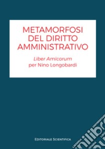 Metamorfosi del diritto amministrativo. Liber amicorum per Nino Longobardi libro