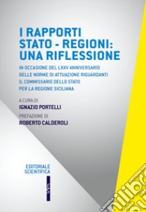 I rapporti Stato-Regioni: una riflessione. In occasione del LXXV anniversario delle norme di attuazione riguardanti il commissario dello Stato per la regione siciliana libro di Portelli I. (cur.)