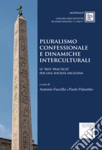 Pluralismo confessionale e dinamiche interculturali. Le best practices per una società inclusiva libro di Fuccillo A. (cur.); Palumbo P. (cur.)