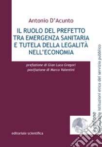 Il ruolo del prefetto tra emergenza sanitaria e tutela della legalità nell'economia libro di D'Acunto Antonio