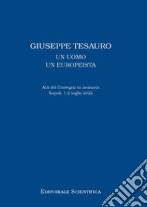 Giuseppe Tesauro. Un uomo, un europeista. Atti del Convegno in memoria. Napoli, 1-2 luglio 2022 libro