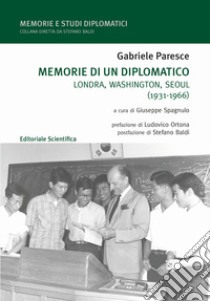 Memorie di un diplomatico. Londra, Washington, Seoul (1931-1966) libro di Paresce Gabriele; Spagnulo G. (cur.)