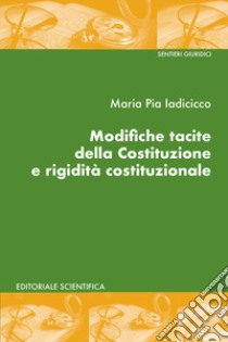 Modifiche tacite della Costituzione e rigidità costituzionale libro di Iadicicco Maria Pia