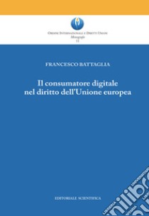 Il consumatore digitale nel diritto dell'Unione europea libro di Battaglia Francesco