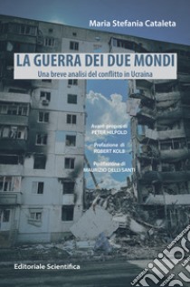 La guerra dei due mondi. Una breve analisi del conflitto in Ucraina libro di Cataleta Maria Stefania