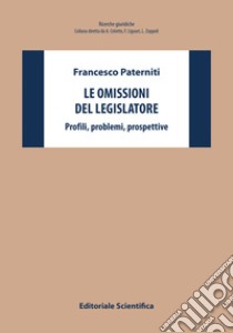 Le omissioni del legislatore. Profili, problemi, prospettive libro di Paterniti Francesco