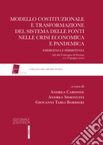 Modello costituzionale e trasformazione del sistema delle fonti nelle crisi economica e pandemica. Emergenza e persistenza libro di Cardone A. (cur.); Simoncini A. (cur.); Tarli Barbieri G. (cur.)