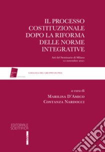 Il processo costituzionale dopo la riforma delle norme integrative. Atti del Seminario di Milano, 12 novembre 2021 libro di D'Amico M. (cur.); Nardocci C. (cur.)