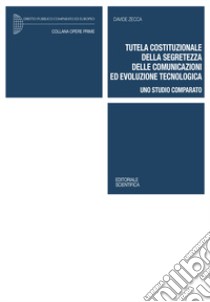 Tutela costituzionale della segretezza delle comunicazioni ed evoluzione tecnologica. Uno studio comparato libro di Zecca Davide