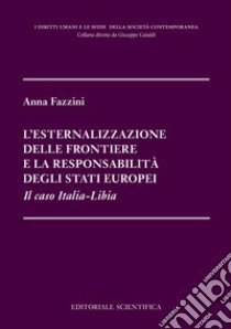 L'esternalizzazione delle frontiere e la responsabilità degli stati europei. Il caso Italia-Libia libro di Fazzini Anna