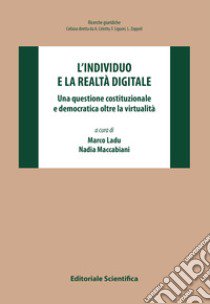 L'individuo e la realtà digitale. Una questione costituzionale e democratica oltre la virtualità libro di Ladu M. (cur.); Maccabiani N. (cur.)