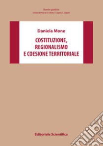 Costituzione, regionalismo e coesione territoriale libro di Mone Daniela