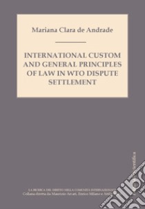 International custom and general principles of law in WTO disputes settlement libro di de Andrade Mariana Clara