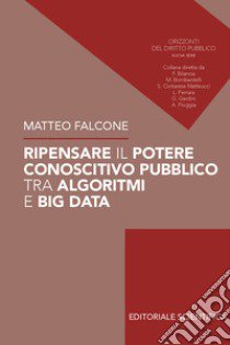 Ripensare il potere conoscitivo pubblico tra algoritmi e Big Data libro di Falcone Matteo