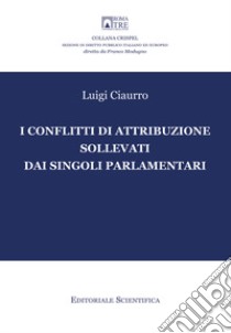 I conflitti di attribuzione sollevati dai singoli parlamentari libro di Ciaurro Luigi