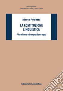 La costituzione linguistica. Pluralismo e integrazione oggi libro di Podetta Marco