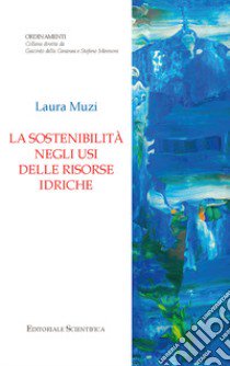 La sostenibilità negli usi delle risorse idriche libro di Muzi Laura