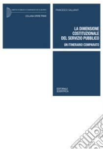 La dimensione costituzionale del servizio pubblico. Un itinerario comparato libro di Gallarati Francesco