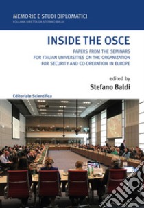 Inside the OSCE. Papers from the seminars for italian universities on the organization for security and co-operation in Europe libro di Baldi S. (cur.)