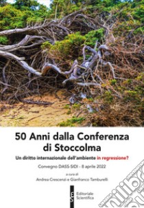 50 Anni dalla Conferenza di Stoccolma. Un diritto internazionale dell'ambiente in regressione? libro di Crescenzi A. (cur.); Tamburelli G. (cur.)