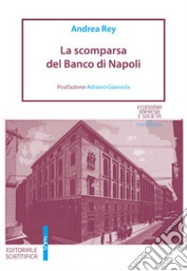 La scomparsa del Banco di Napoli libro di Rey Andrea