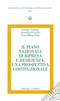 Il Piano Nazionale di ripresa e resilienza. Una prospettiva costituzionale libro di Casalone Giorgia; Sciortino Antonella; Massa Pinto Ilenia