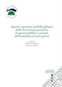 Aspetti e questioni multidisciplinari della democrazia paritaria: lo spazio pubblico e privato dall'antichità ai nostri giorni libro di Giurintano C. (cur.); Russo F. (cur.)