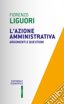 L'azione amministrativa. Argomenti e questioni libro di Liguori Fiorenzo