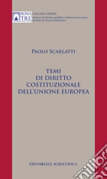 Temi di diritto costituzionale dell'Unione europea libro di Scarlatti Paolo