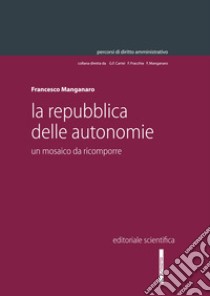 La repubblica delle autonomie. Un mosaico da ricomporre libro di Manganaro Francesco