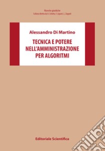 Tecnica e potere nell'amministrazione per algoritmi libro di Di Martino Alessandro