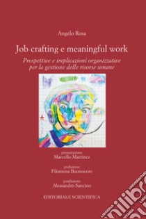 Job Crafting e Meaningful Work. Prospettive e implicazioni organizzative per la gestione delle risorse umane libro di Rosa Angelo