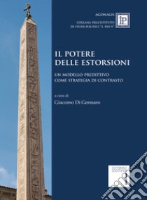 Il potere delle estorsioni. Un modello predittivo come strategia di contrasto libro di Di Gennaro G. (cur.)