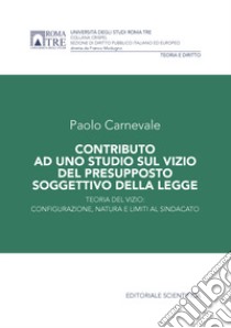 Contributo ad uno studio sul vizio del presupposto soggettivo della legge. Teoria del vizio: configurazione, natura e limiti al sindacato libro di Carnevale Paolo