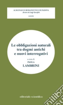 Le obbligazioni naturali tra dogmi antichi e nuovi interrogativi libro di Lambrini P. (cur.)