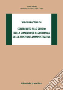 Contributo allo studio della dimensione algoritmica della funzione amministrativa libro di Visone Vincenzo