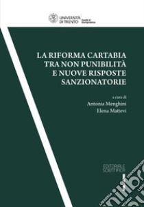 La Riforma Cartabia tra non punibilità e nuove risposte sanzionatorie. Atti del convegno (Trento, 24-25 marzo 2023) libro di Menghini A. (cur.); Mattevi E. (cur.)