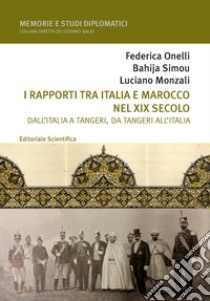 I rapporti tra Italia e Marocco nel XIX secolo. Dall'Italia a Tangeri, da Tangeri all'Italia libro di Onelli Federica; Simou Bahija; Monzali Luciano