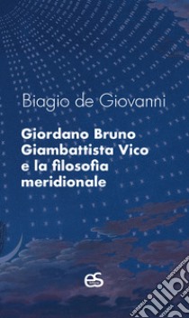 Giordano Bruno, Giambattista Vico e la filosofia meridionale libro di De Giovanni Biagio