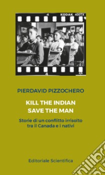 Kill the Indian, save the man libro di Pizzocchero Pierdavid