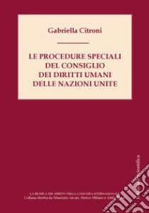 Le procedure speciali del Consiglio dei diritti umani delle Nazioni Unite libro di Citroni Gabriella