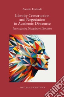 Identity Construction and Negotiation in Academic Discourse libro di Fruttaldo Antonio