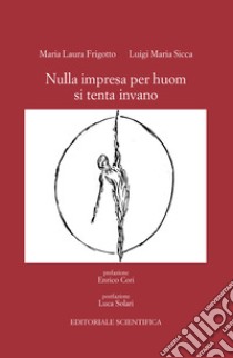 Nulla impresa per huom si tenta invano libro di Frigotto Maria Laura; Sicca Luigi Maria