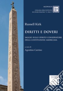 Diritti e doveri. Saggio sullo spirito conservatore della Costituzione americana libro di Kirk Russell; Carrino A. (cur.)