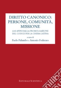 Diritto canonico: persone, comunità, missione. A 40 anni dalla promulgazione del codice per la chiesa latina libro di Palumbo P. (cur.); Foderaro A. (cur.)