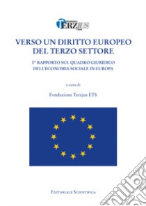 Verso un diritto europeo del terzo settore. 1° rapporto sul quadro giuridico dell'economia sociale in Europa libro di Fondazione Terzjus ETS (cur.)