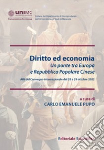 Diritto ed economia. Un ponte tra Europa e Repubblica Popolare Cinese (Atti del convegno internazionale del 28 e 29 ottobre 2022) libro di Pupo C. E. (cur.)