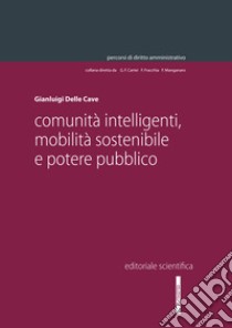 Comunità intelligenti, mobilità sostenibile e potere pubblico libro di Delle Cave Gianluigi