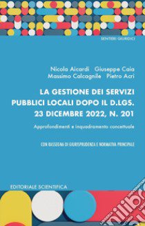 La gestione dei servizi pubblici locali dopo il d.lgs. 23 dicembre 2022, N. 201 libro di Aicardi Nicola; Caia Giuseppe; Calcagnite Massimo